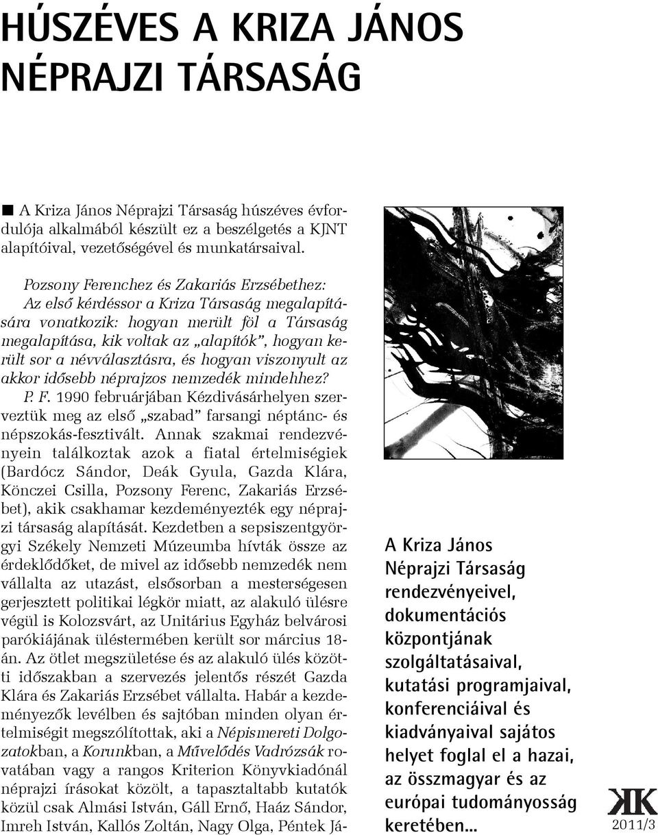 névválasztásra, és hogyan viszonyult az akkor idõsebb néprajzos nemzedék mindehhez? P. F. 1990 februárjában Kézdivásárhelyen szerveztük meg az elsõ szabad farsangi néptánc- és népszokás-fesztivált.