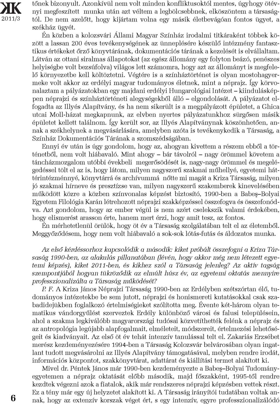 Én közben a kolozsvári Állami Magyar Színház irodalmi titkáraként többek között a lassan 200 éves tevékenységének az ünneplésére készülõ intézmény fantasztikus értékeket õrzõ könyvtárának,