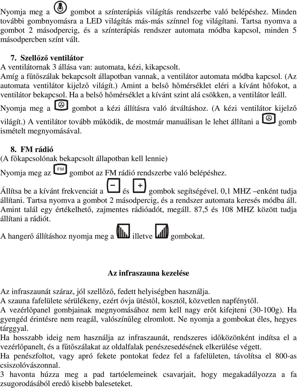 Szellőző ventilátor A ventilátornak 3 állása van: automata, kézi, kikapcsolt. Amíg a fűtőszálak bekapcsolt állapotban vannak, a ventilátor automata módba kapcsol.