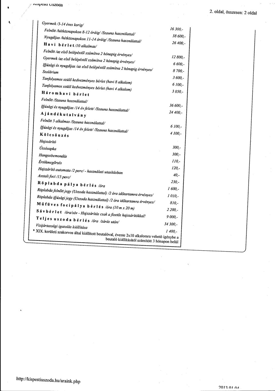 belépéstől számítva 2 hónapig érvényes/ Sza/árium Tanfolyamosszülő kedvezményes bérlet (havi 8 alkalom) Tanfolyamosszülő kedvezményes bérlet (havi 4 alkalom) Háromhavi bérlet Felnőtt /Szauna