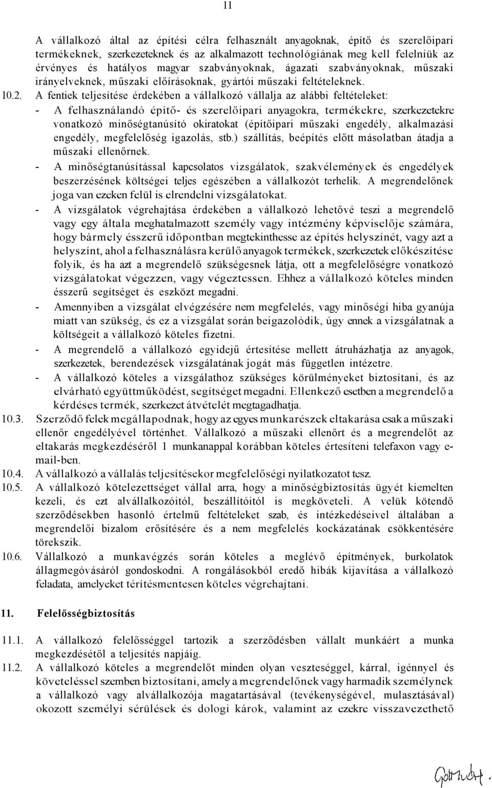 A fentiek teljesítése érdekében a vállalkozó vállalja az alábbi feltételeket: - A felhasználandó építő- és szerelőipari anyagokra, termékekre, szerkezetekre vonatkozó minőségtanúsító okiratokat