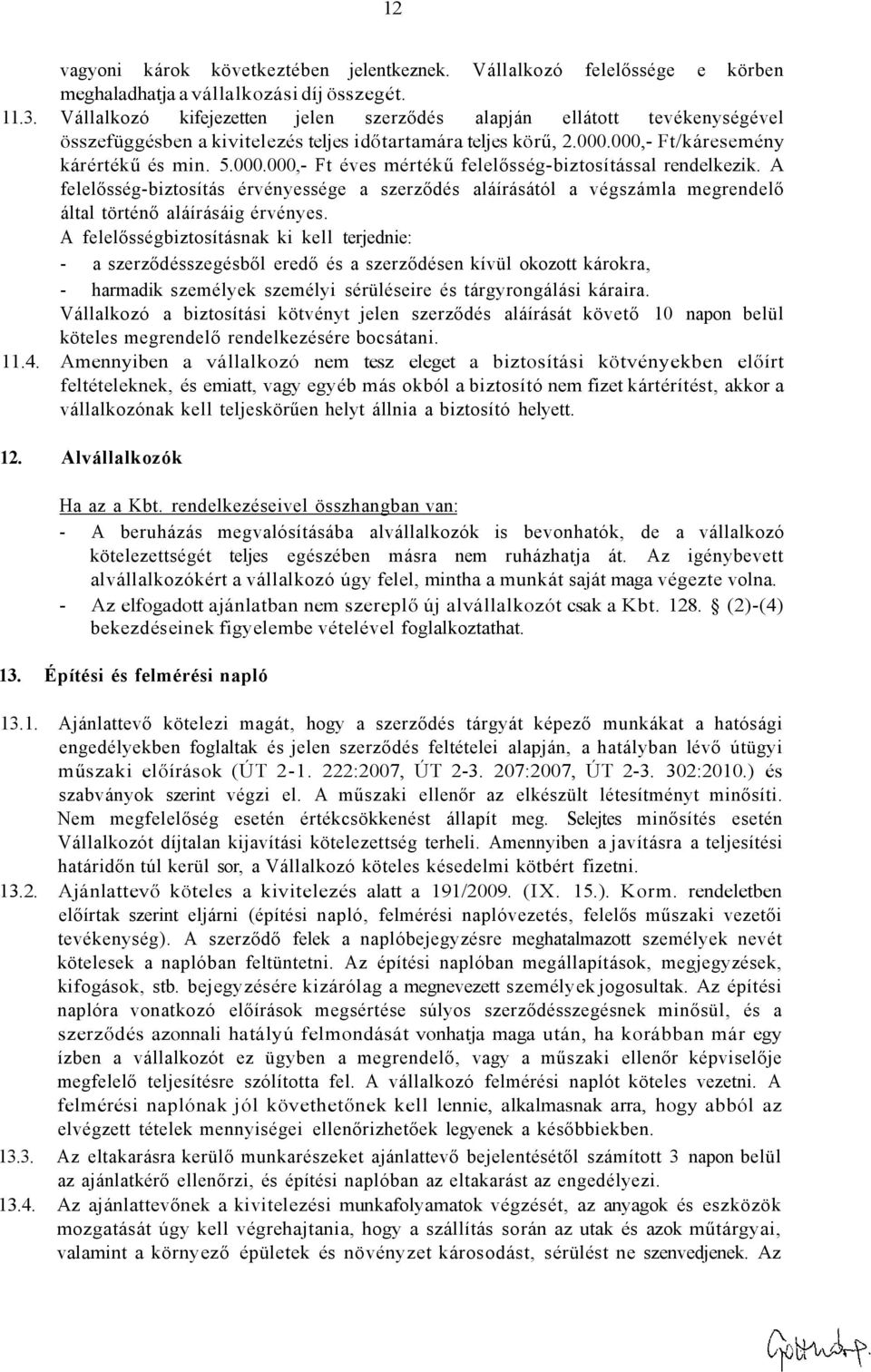 A felelősség-biztosítás érvényessége a szerződés aláírásától a végszámla megrendelő által történő aláírásáig érvényes.