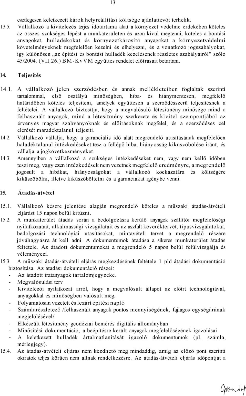 környezetkárosító anyagokat a környezetvédelmi követelményeknek megfelelően kezelni és elhelyezni, és a vonatkozó jogszabályokat, így különösen az építési és bontási hulladék kezelésének részletes