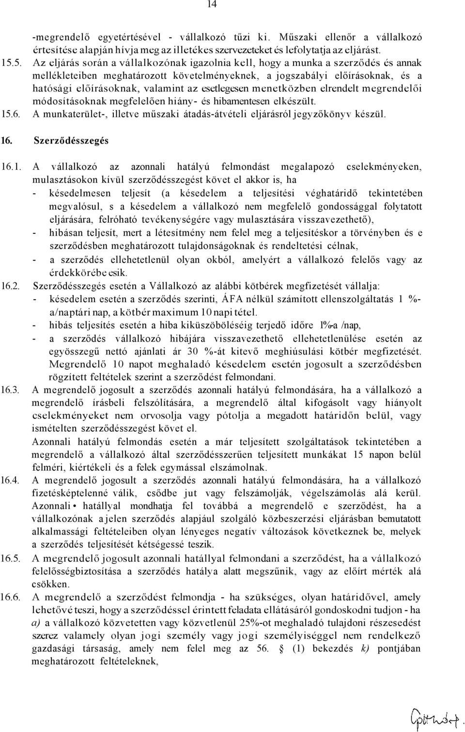 az esetlegesen menetközben elrendelt megrendelői módosításoknak megfelelően hiány- és hibamentesen elkészült. 15.6. A munkaterület-, illetve műszaki átadás-átvételi eljárásról jegyzőkönyv készül. 16.