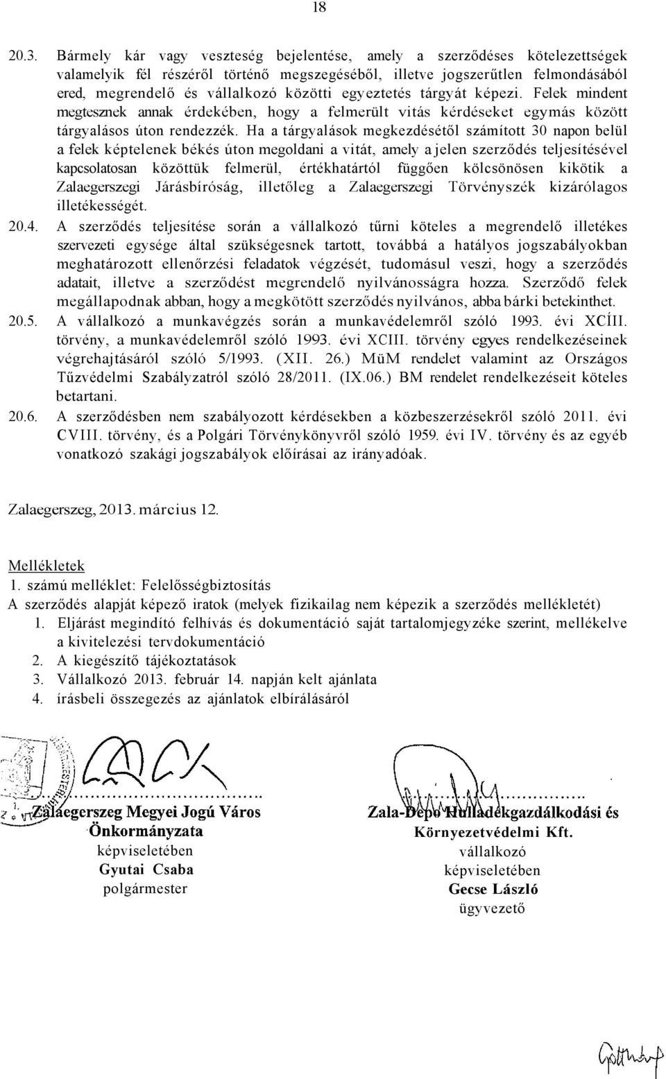 egyeztetés tárgyát képezi. Felek mindent megtesznek annak érdekében, hogy a felmerült vitás kérdéseket egymás között tárgyalásos úton rendezzék.