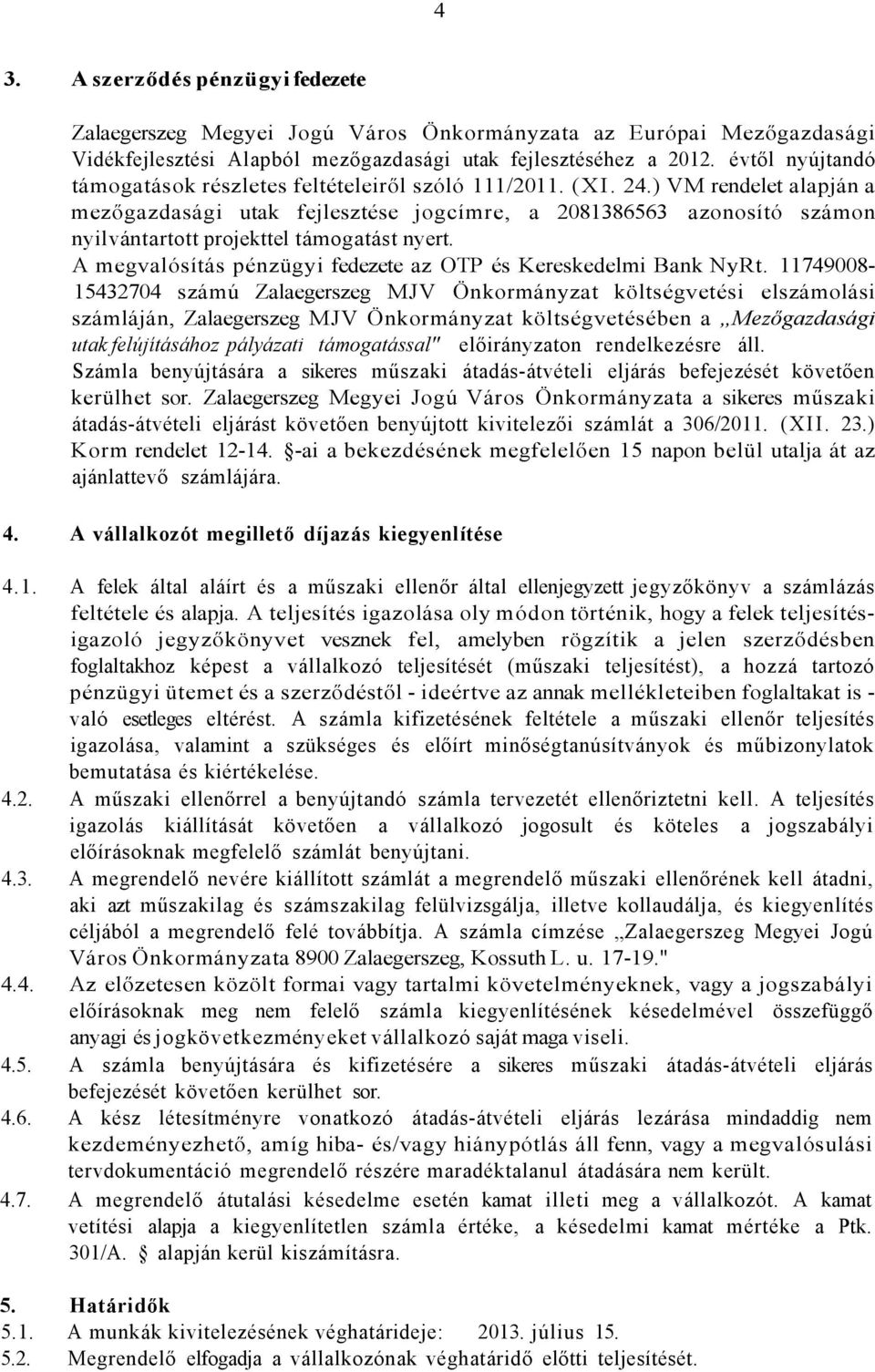 ) VM rendelet alapján a mezőgazdasági utak fejlesztése jogcímre, a 2081386563 azonosító számon nyilvántartott projekttel támogatást nyert.