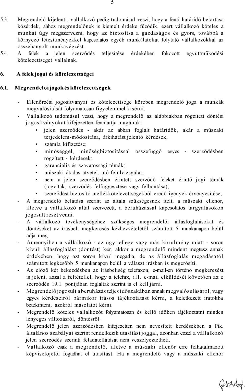 hogy az biztosítsa a gazdaságos és gyors, továbbá a környező létesítményekkel kapcsolatos egyéb munkálatokat folytató vállalkozókkal az összehangolt munkavégzést. 5.4.