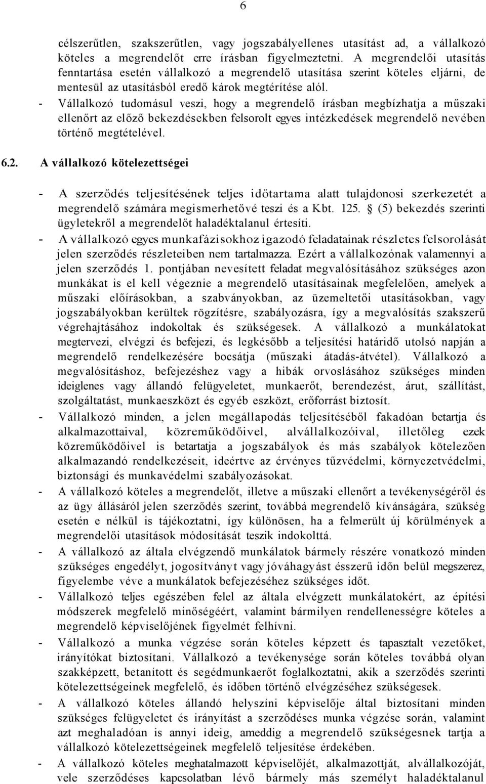 - Vállalkozó tudomásul veszi, hogy a megrendelő írásban megbízhatja a műszaki ellenőrt az előző bekezdésekben felsorolt egyes intézkedések megrendelő nevében történő megtételével. 6.2.