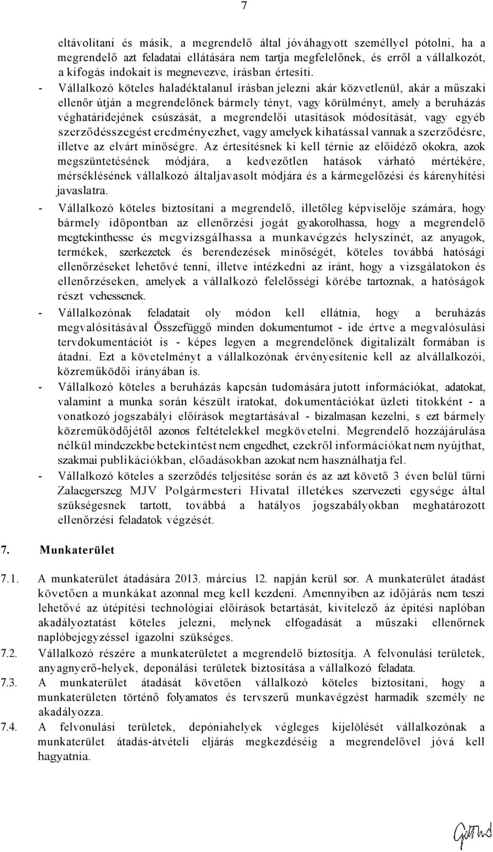 - Vállalkozó köteles haladéktalanul írásban jelezni akár közvetlenül, akár a műszaki ellenőr útján a megrendelőnek bármely tényt, vagy körülményt, amely a beruházás véghatáridejének csúszását, a