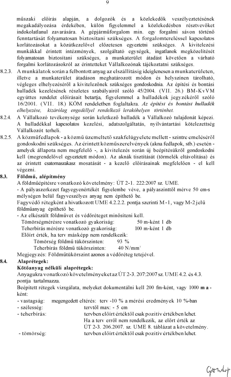 A kivitelezési munkákkal érintett intézmények, szolgáltató egységek, ingatlanok megközelítését folyamatosan biztosítani szükséges, a munkaterület átadást követően a várható forgalmi korlátozásokról