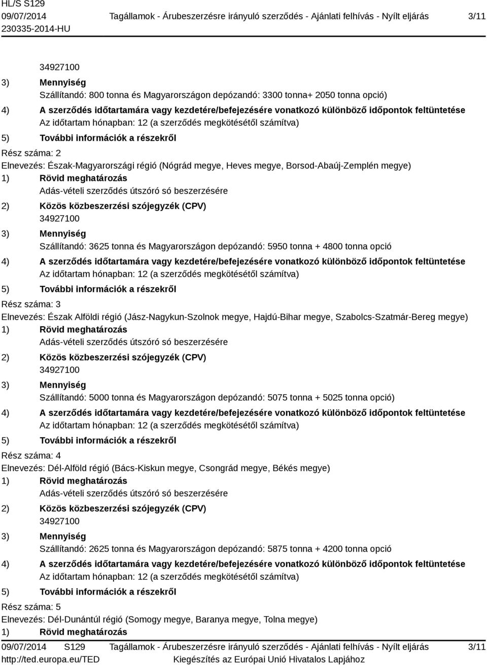 Szabolcs-Szatmár-Bereg megye) Szállítandó: 5000 tonna és Magyarországon depózandó: 5075 tonna + 5025 tonna opció) Rész száma: 4 Elnevezés: Dél-Alföld régió (Bács-Kiskun megye, Csongrád