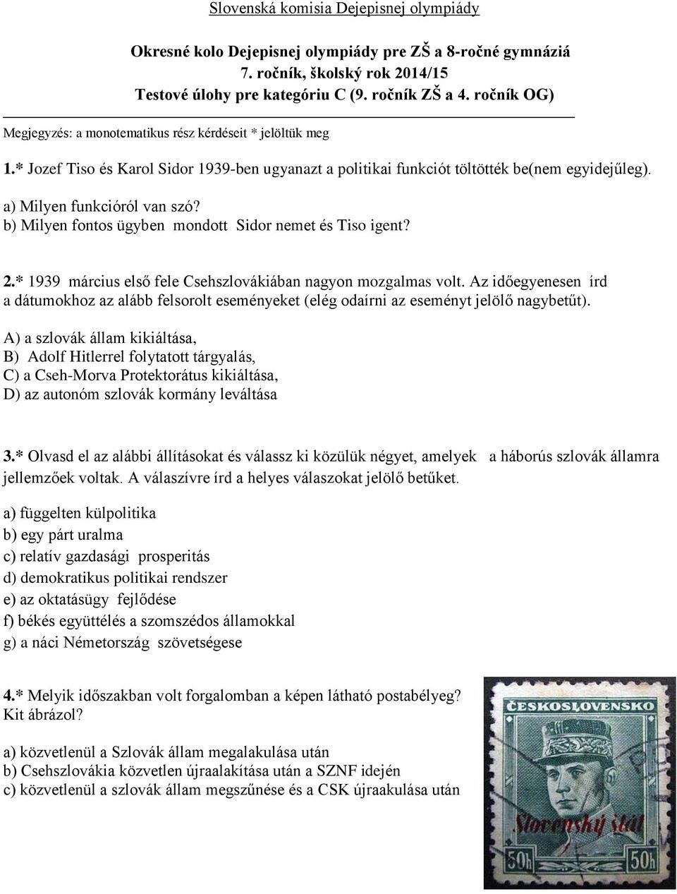 b) Milyen fontos ügyben mondott Sidor nemet és Tiso igent? 2.* 1939 március első fele Csehszlovákiában nagyon mozgalmas volt.