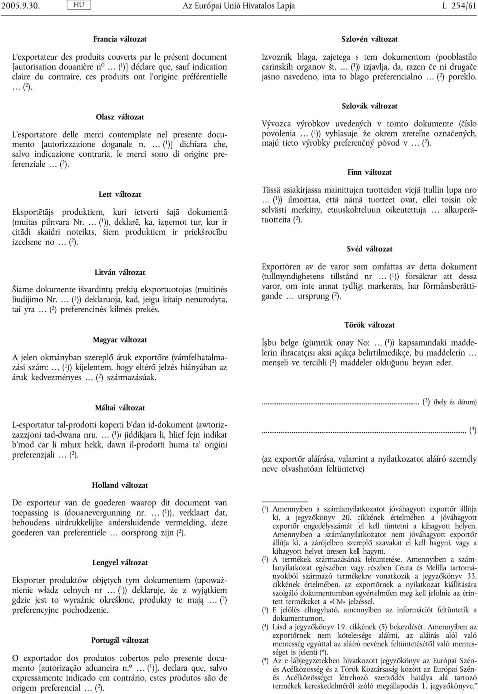 contraire, ces produits ont l origine préférentielle ( 2 ). Olasz változat L esportatore delle merci contemplate nel presente documento [autorizzazione doganale n.