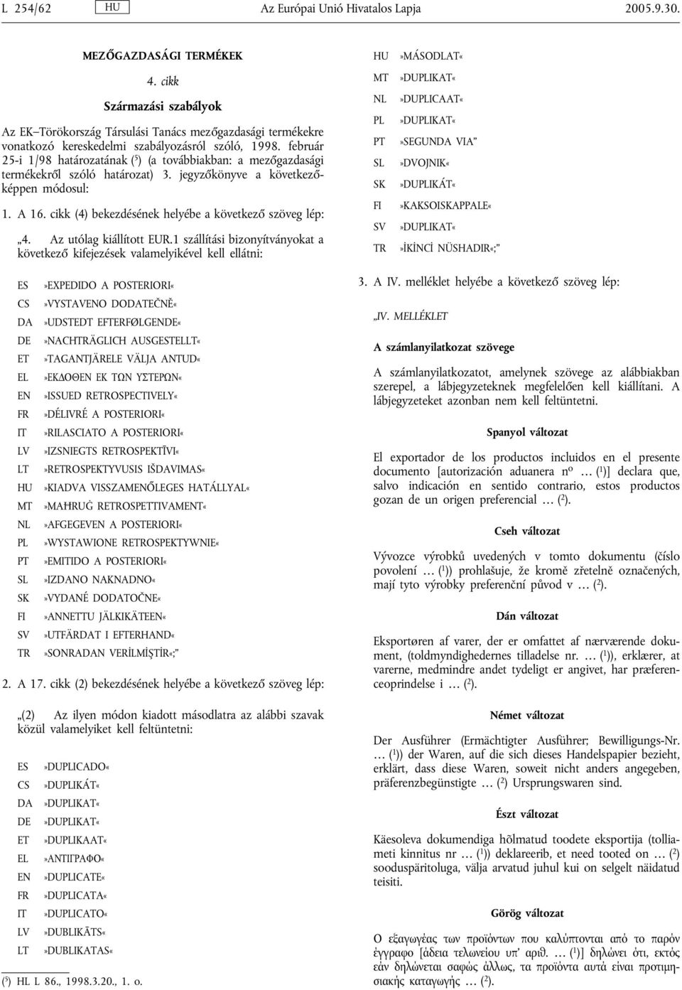 február 25-i 1/98 határozatának ( 5 ) (a továbbiakban: a mezőgazdasági termékekről szóló határozat) 3. jegyzőkönyve a következőképpen módosul: 1. A 16.