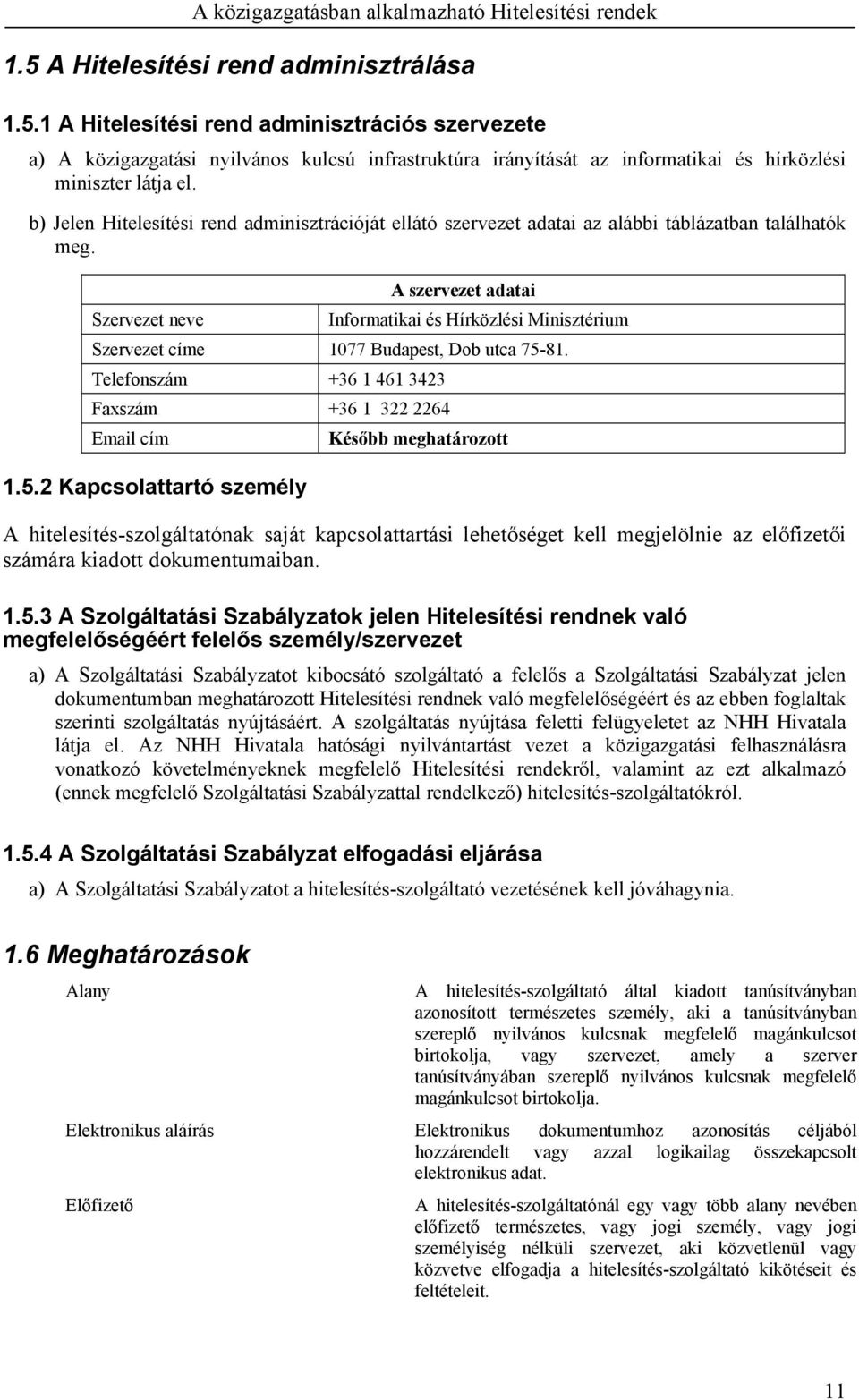 Szervezet neve A szervezet adatai Informatikai és Hírközlési Minisztérium Szervezet címe 1077 Budapest, Dob utca 75-