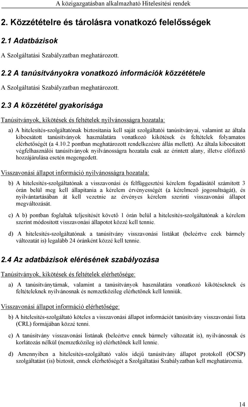 kibocsátott tanúsítványok használatára vonatkozó kikötések és feltételek folyamatos elérhetőségét (a 4.10.2 pontban meghatározott rendelkezésre állás mellett).