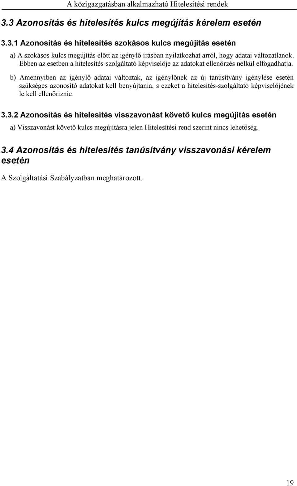 b) Amennyiben az igénylő adatai változtak, az igénylőnek az új tanúsítvány igénylése esetén szükséges azonosító adatokat kell benyújtania, s ezeket a hitelesítés-szolgáltató képviselőjének le kell