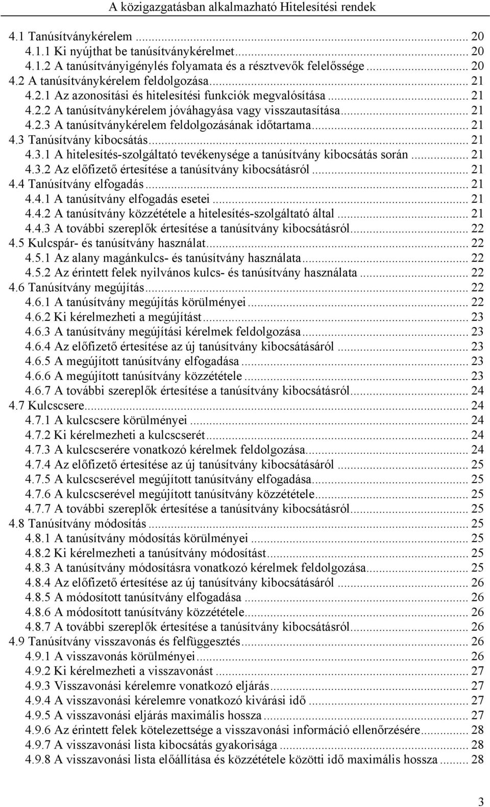 .. 21 4.3.2 Az előfizető értesítése a tanúsítvány kibocsátásról... 21 4.4 Tanúsítvány elfogadás... 21 4.4.1 A tanúsítvány elfogadás esetei... 21 4.4.2 A tanúsítvány közzététele a hitelesítés-szolgáltató által.