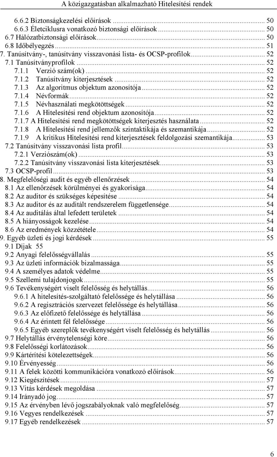 .. 52 7.1.4 Névformák... 52 7.1.5 Névhasználati megkötöttségek... 52 7.1.6 A Hitelesítési rend objektum azonosítója... 52 7.1.7 A Hitelesítési rend megkötöttségek kiterjesztés használata... 52 7.1.8 A Hitelesítési rend jellemzők szintaktikája és szemantikája.