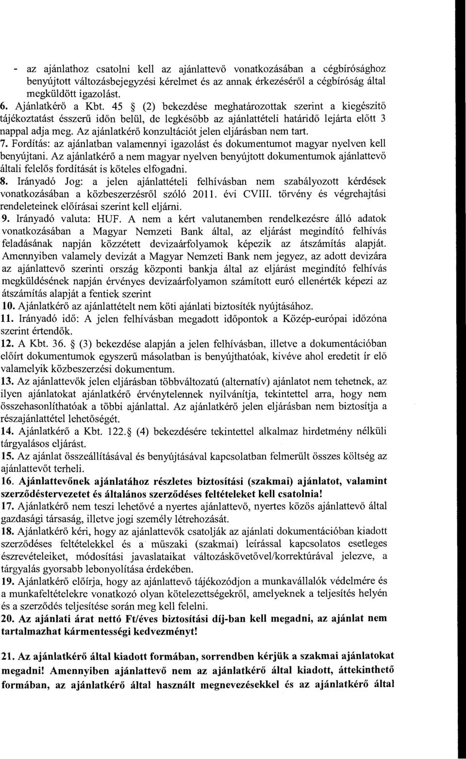 Az ajánlatkérő knzultáciét jelen eljárásban nem tart. 7. Frdítás: az ajánlatban valamennyi igazlást és dkumentumt magyar nyelven kell benyújtani.