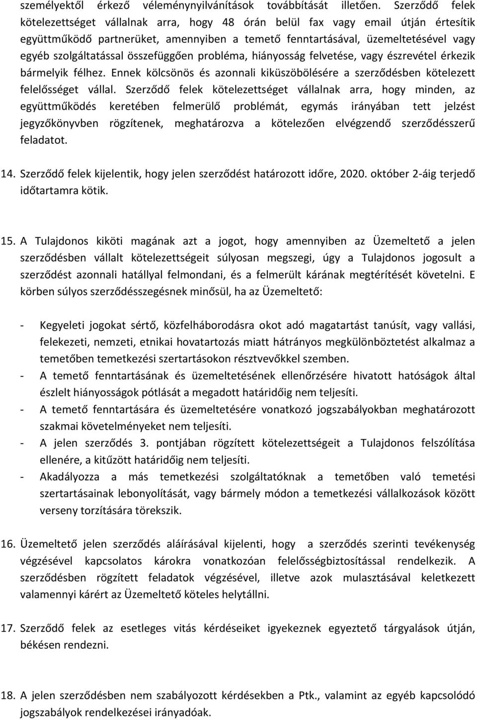 szolgáltatással összefüggően probléma, hiányosság felvetése, vagy észrevétel érkezik bármelyik félhez. Ennek kölcsönös és azonnali kiküszöbölésére a szerződésben kötelezett felelősséget vállal.