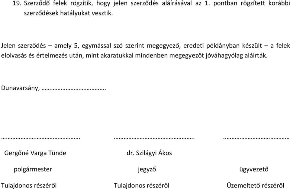 Jelen szerződés amely 5, egymással szó szerint megegyező, eredeti példányban készült a felek elolvasás és