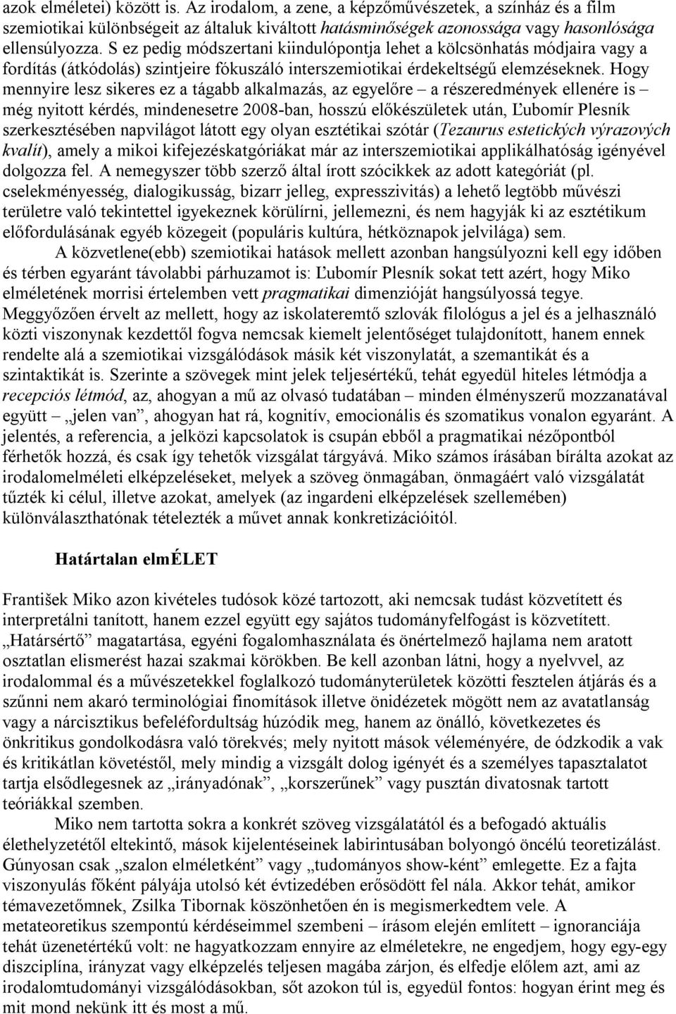 Hogy mennyire lesz sikeres ez a tágabb alkalmazás, az egyelőre a részeredmények ellenére is még nyitott kérdés, mindenesetre 2008-ban, hosszú előkészületek után, Ľubomír Plesník szerkesztésében