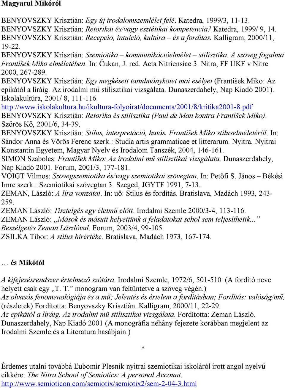 A szöveg fogalma František Miko elméletében. In: Čukan, J. red. Acta Nitriensiae 3. Nitra, FF UKF v Nitre 2000, 267-289.