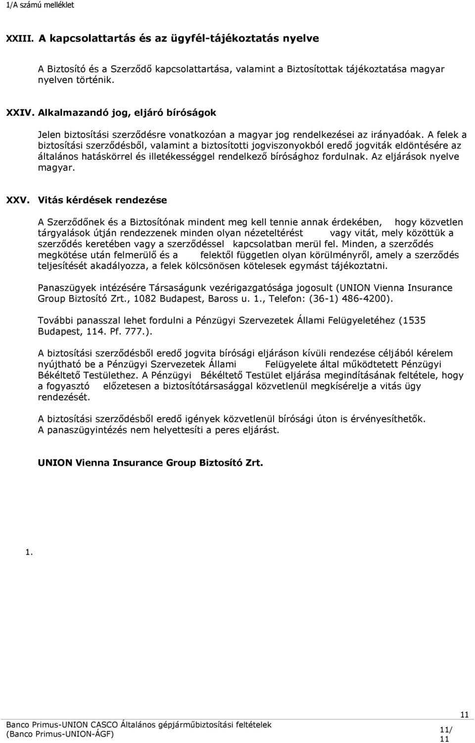 A felek a biztosítási szerződésből, valamint a biztosítotti jogviszonyokból eredő jogviták eldöntésére az általános hatáskörrel és illetékességgel rendelkező bírósághoz fordulnak.