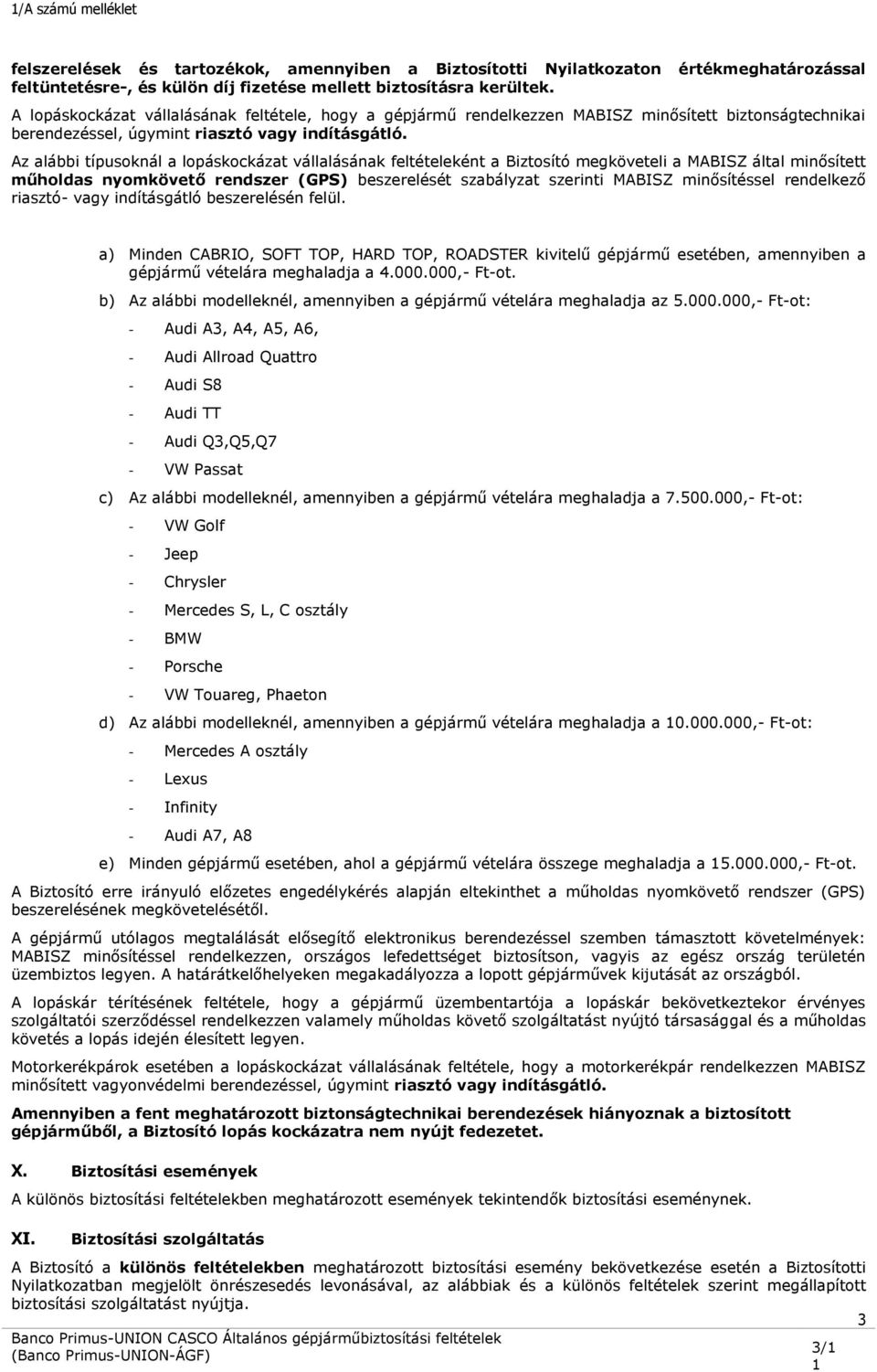 Az alábbi típusoknál a lopáskockázat vállalásának feltételeként a Biztosító megköveteli a MABISZ által minősített műholdas nyomkövető rendszer (GPS) beszerelését szabályzat szerinti MABISZ