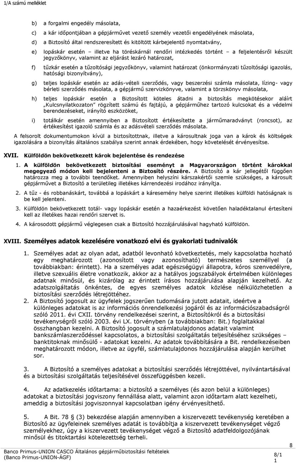 határozat (önkormányzati tűzoltósági igazolás, hatósági bizonyítvány), g) teljes lopáskár esetén az adás-vételi szerződés, vagy beszerzési számla másolata, lízing- vagy bérleti szerződés másolata, a