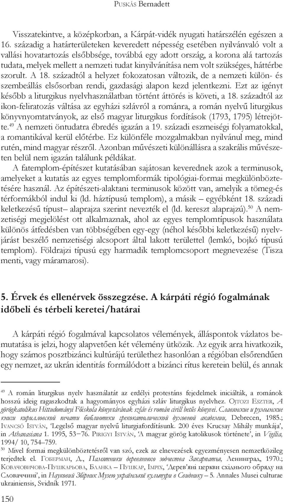 kinyilvánítása nem volt szükséges, háttérbe szorult. A 18. századtól a helyzet fokozatosan változik, de a nemzeti külön- és szembeállás elsősorban rendi, gazdasági alapon kezd jelentkezni.