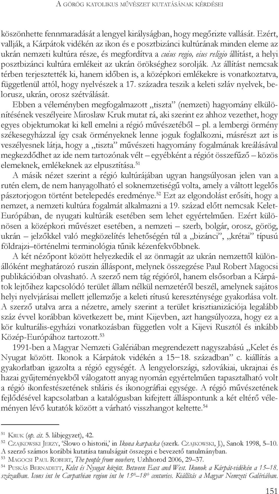 emlékeit az ukrán örökséghez sorolják. Az állítást nemcsak térben terjesztették ki, hanem időben is, a középkori emlékekre is vonatkoztatva, függetlenül attól, hogy nyelvészek a 17.