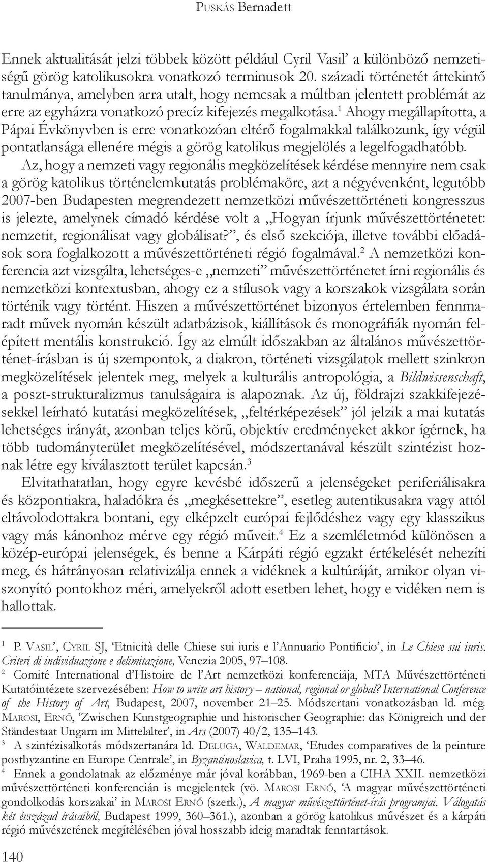 1 Ahogy megállapította, a Pápai Évkönyvben is erre vonatkozóan eltérő fogalmakkal találkozunk, így végül pontatlansága ellenére mégis a görög katolikus megjelölés a legelfogadhatóbb.