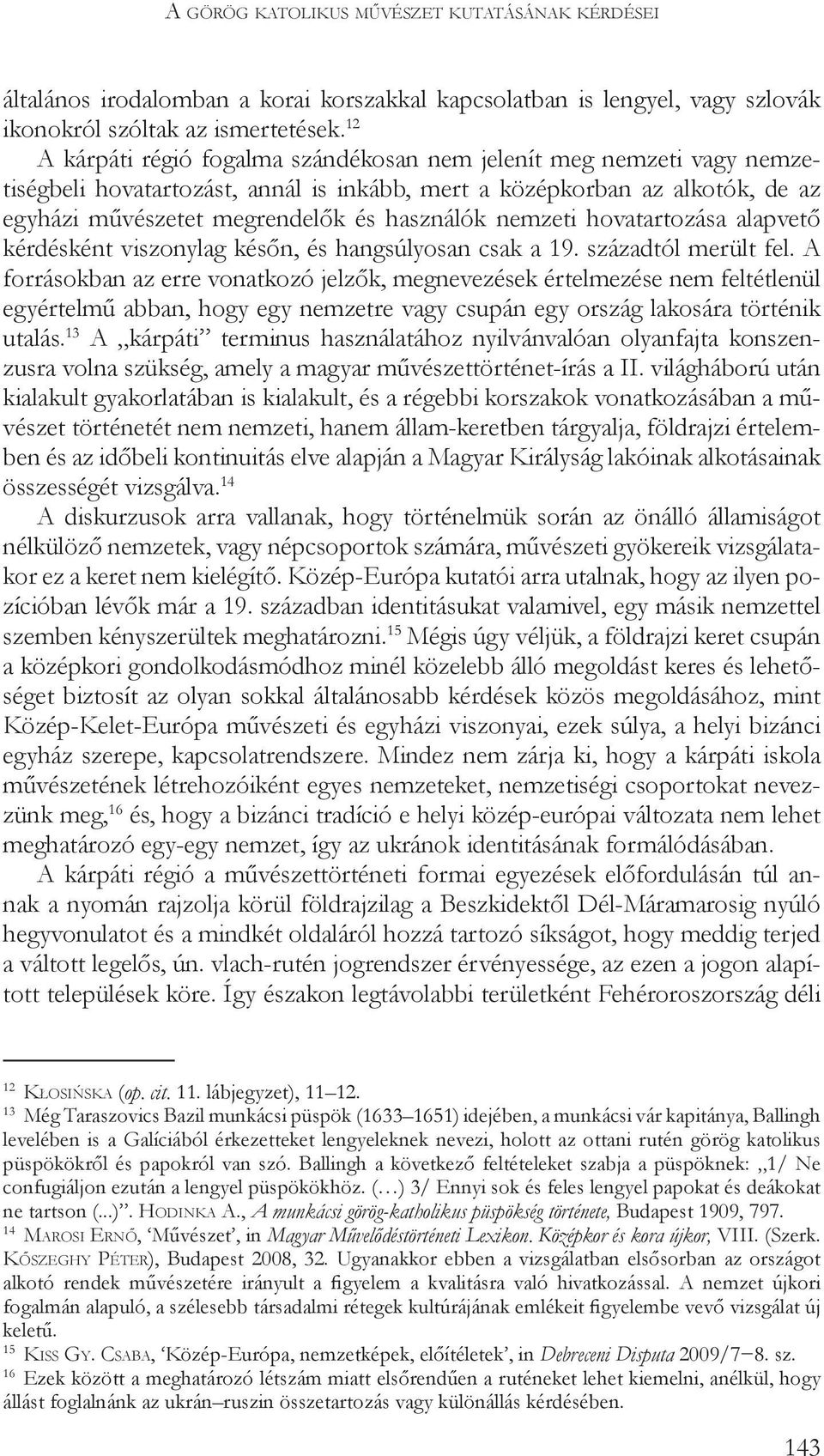 nemzeti hovatartozása alapvető kérdésként viszonylag későn, és hangsúlyosan csak a 19. századtól merült fel.