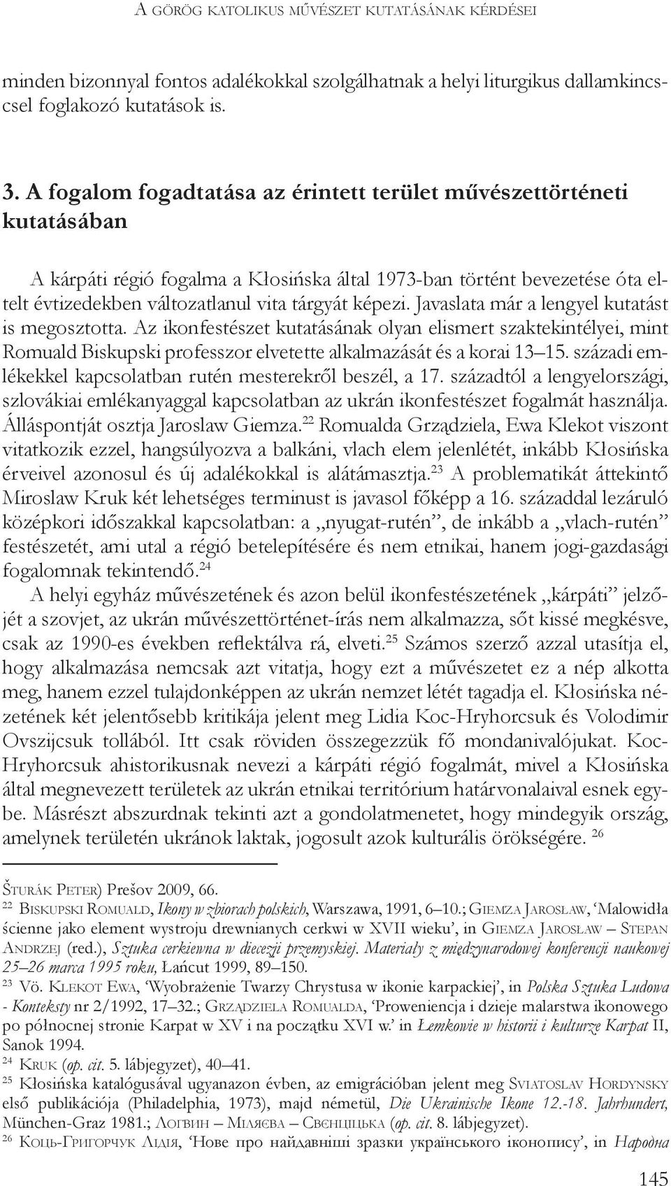 Javaslata már a lengyel kutatást is megosztotta. Az ikonfestészet kutatásának olyan elismert szaktekintélyei, mint Romuald Biskupski professzor elvetette alkalmazását és a korai 13 15.