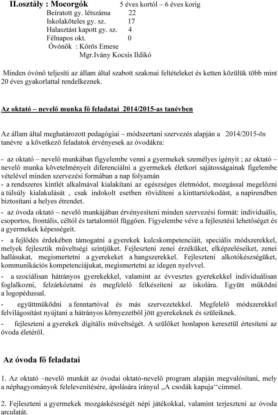 Az oktató nevelő munka fő feladatai 2014/2015-as tanévben Az állam által meghatározott pedagógiai módszertani szervezés alapján a 2014/2015-ös tanévre a következő feladatok érvényesek az óvodákra: -