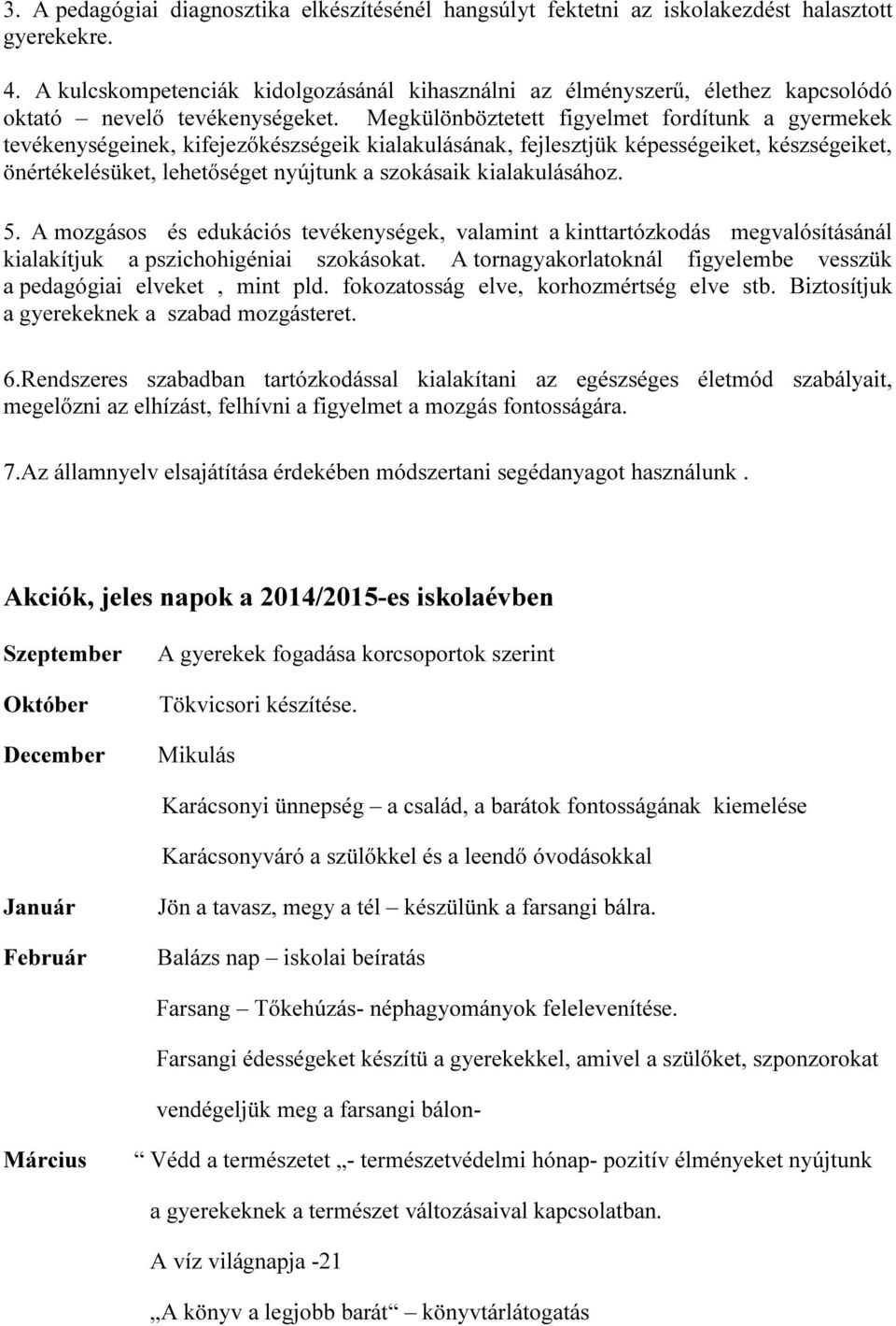 Megkülönböztetett figyelmet fordítunk a gyermekek tevékenységeinek, kifejezőkészségeik kialakulásának, fejlesztjük képességeiket, készségeiket, önértékelésüket, lehetőséget nyújtunk a szokásaik