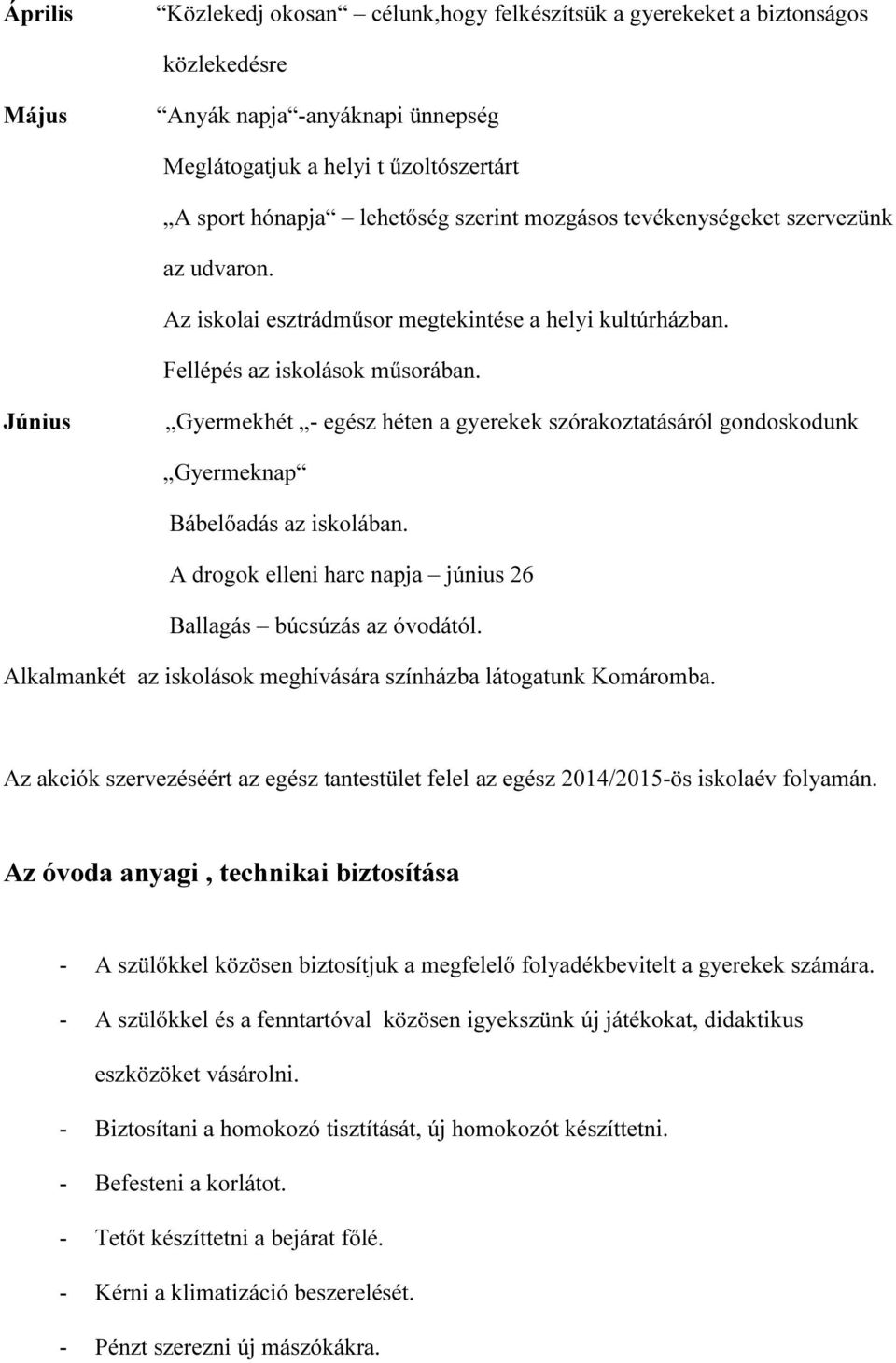 Június Gyermekhét - egész héten a gyerekek szórakoztatásáról gondoskodunk Gyermeknap Bábelőadás az iskolában. A drogok elleni harc napja június 26 Ballagás búcsúzás az óvodától.