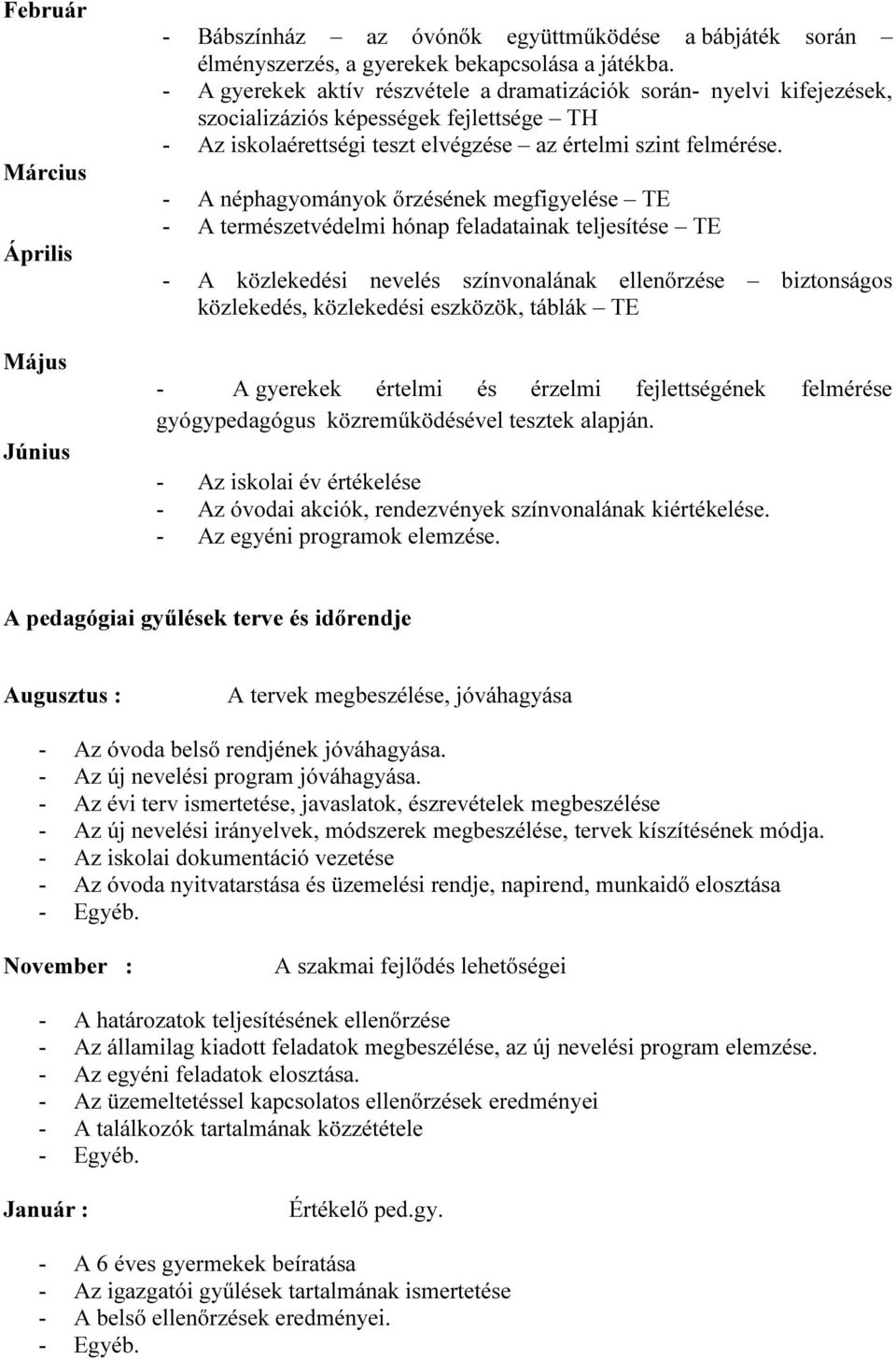 - A néphagyományok őrzésének megfigyelése TE - A természetvédelmi hónap feladatainak teljesítése TE - A közlekedési nevelés színvonalának ellenőrzése biztonságos közlekedés, közlekedési eszközök,