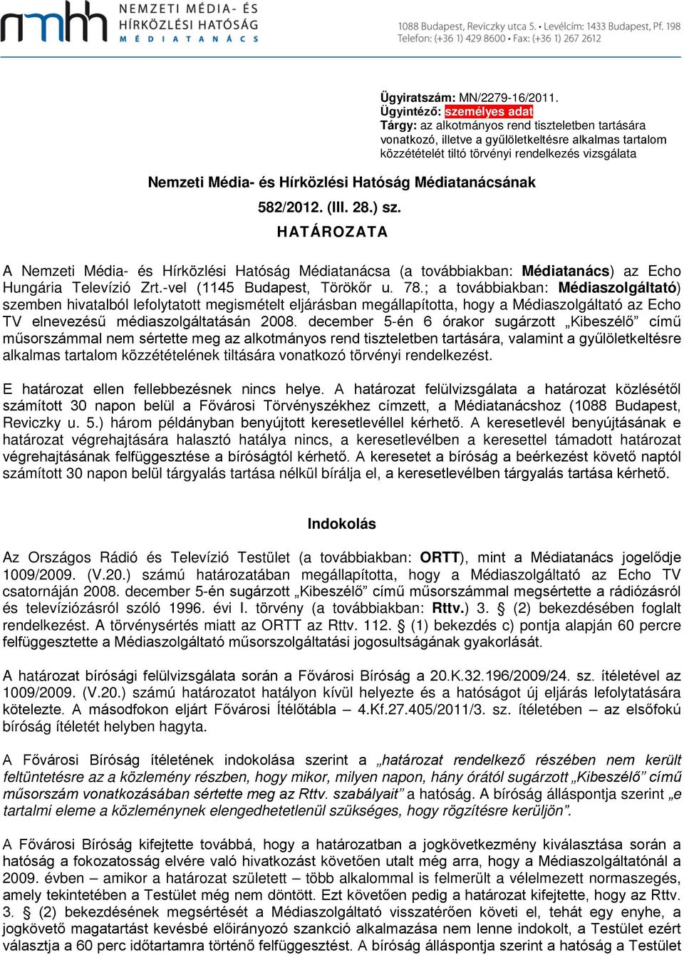 és Hírközlési Hatóság Médiatanácsának 582/2012. (III. 28.) sz. HATÁROZATA A Nemzeti Média- és Hírközlési Hatóság Médiatanácsa (a továbbiakban: Médiatanács) az Echo Hungária Televízió Zrt.