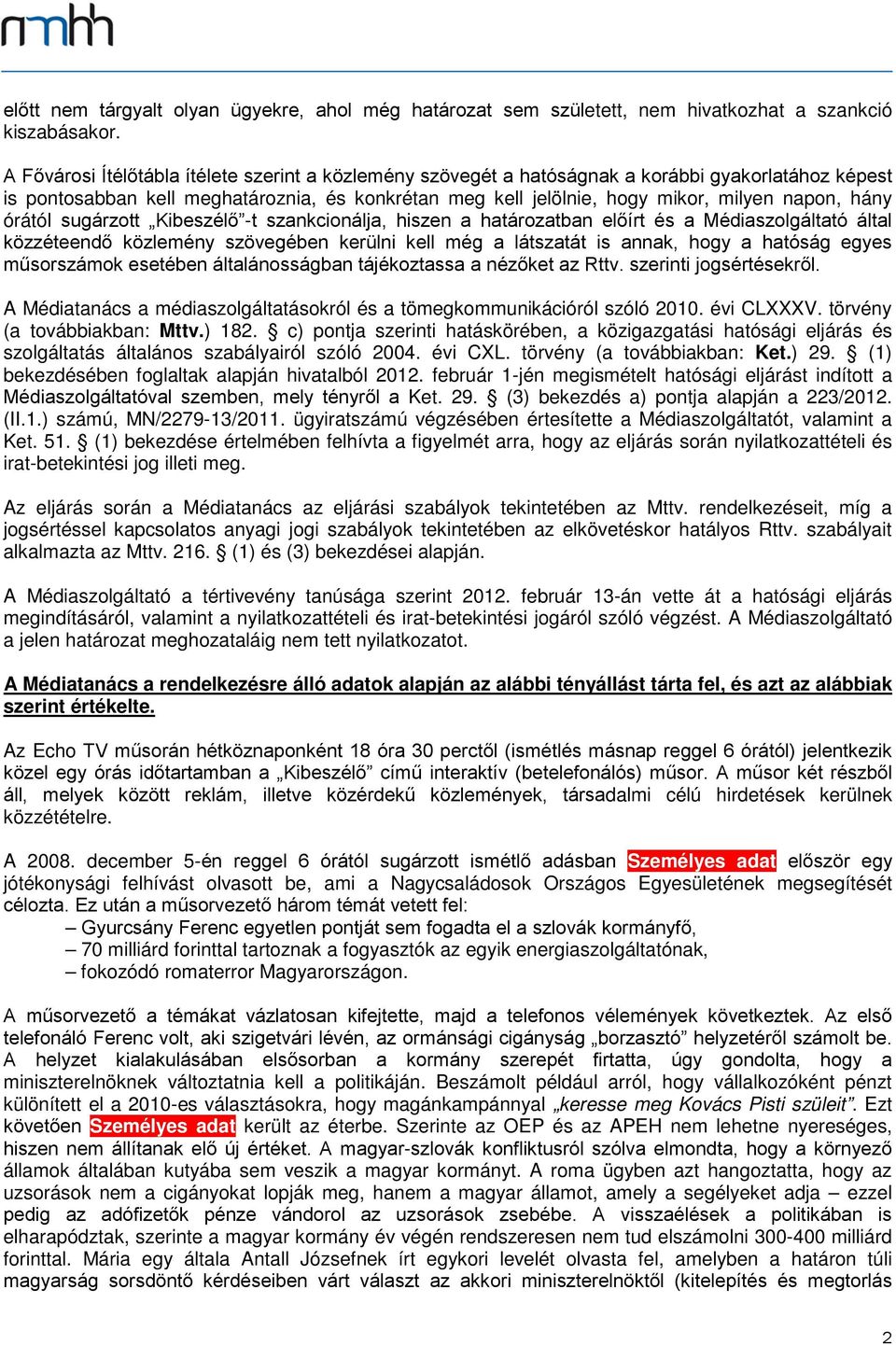 hány órától sugárzott Kibeszélő -t szankcionálja, hiszen a határozatban előírt és a Médiaszolgáltató által közzéteendő közlemény szövegében kerülni kell még a látszatát is annak, hogy a hatóság egyes