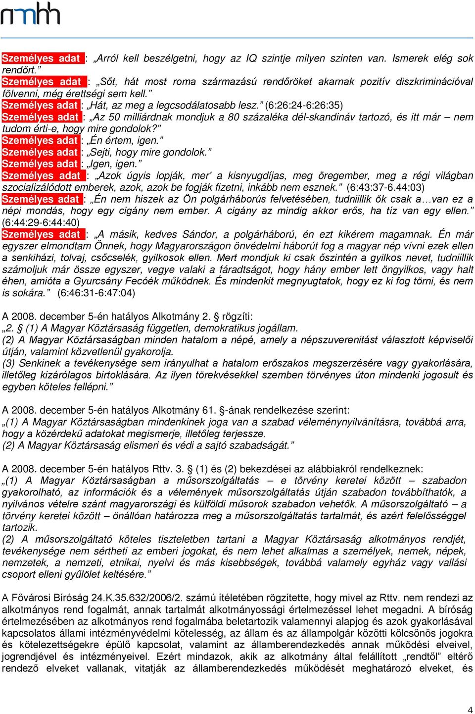 (6:26:24-6:26:35) Személyes adat : Az 50 milliárdnak mondjuk a 80 százaléka dél-skandináv tartozó, és itt már nem tudom érti-e, hogy mire gondolok? Személyes adat : Én értem, igen.