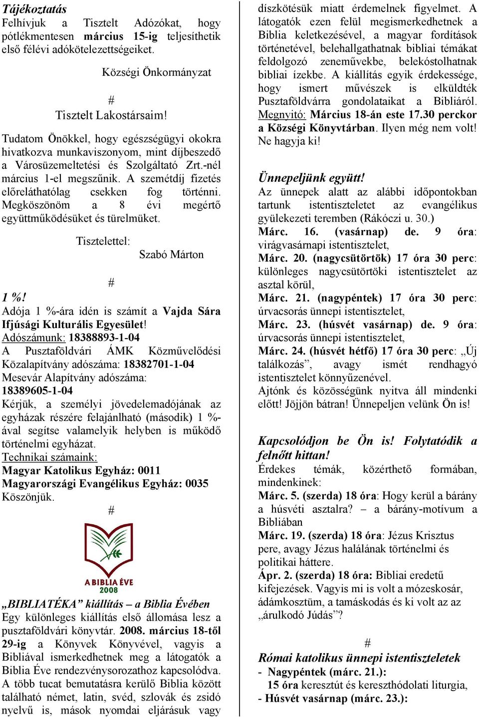 A szemétdíj fizetés előreláthatólag csekken fog történni. Megköszönöm a 8 évi megértő együttműködésüket és türelmüket. Tisztelettel: Szabó Márton 1 %!