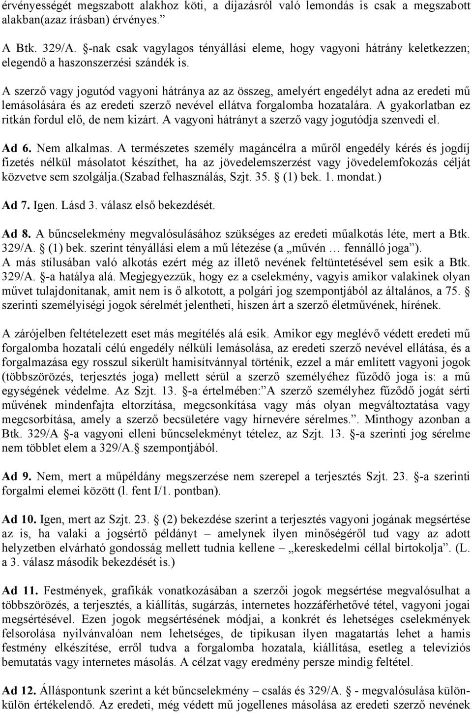 A szerző vagy jogutód vagyoni hátránya az az összeg, amelyért engedélyt adna az eredeti mű lemásolására és az eredeti szerző nevével ellátva forgalomba hozatalára.