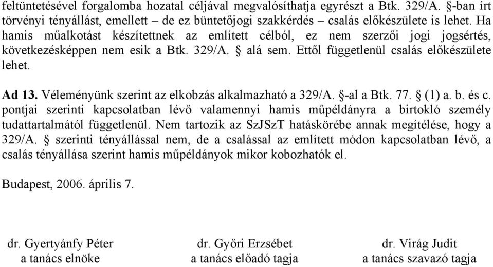 Véleményünk szerint az elkobzás alkalmazható a 329/A. -al a Btk. 77. (1) a. b. és c. pontjai szerinti kapcsolatban lévő valamennyi hamis műpéldányra a birtokló személy tudattartalmától függetlenül.