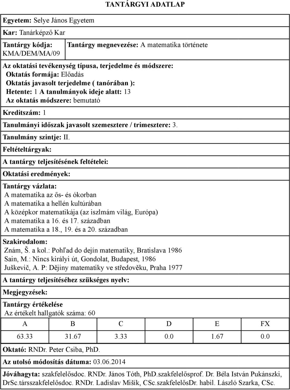 században A matematika a 18., 19. és a 20. században Znám, Š. a kol.: Pohľad do dejín matematiky, Bratislava 1986 Sain, M.