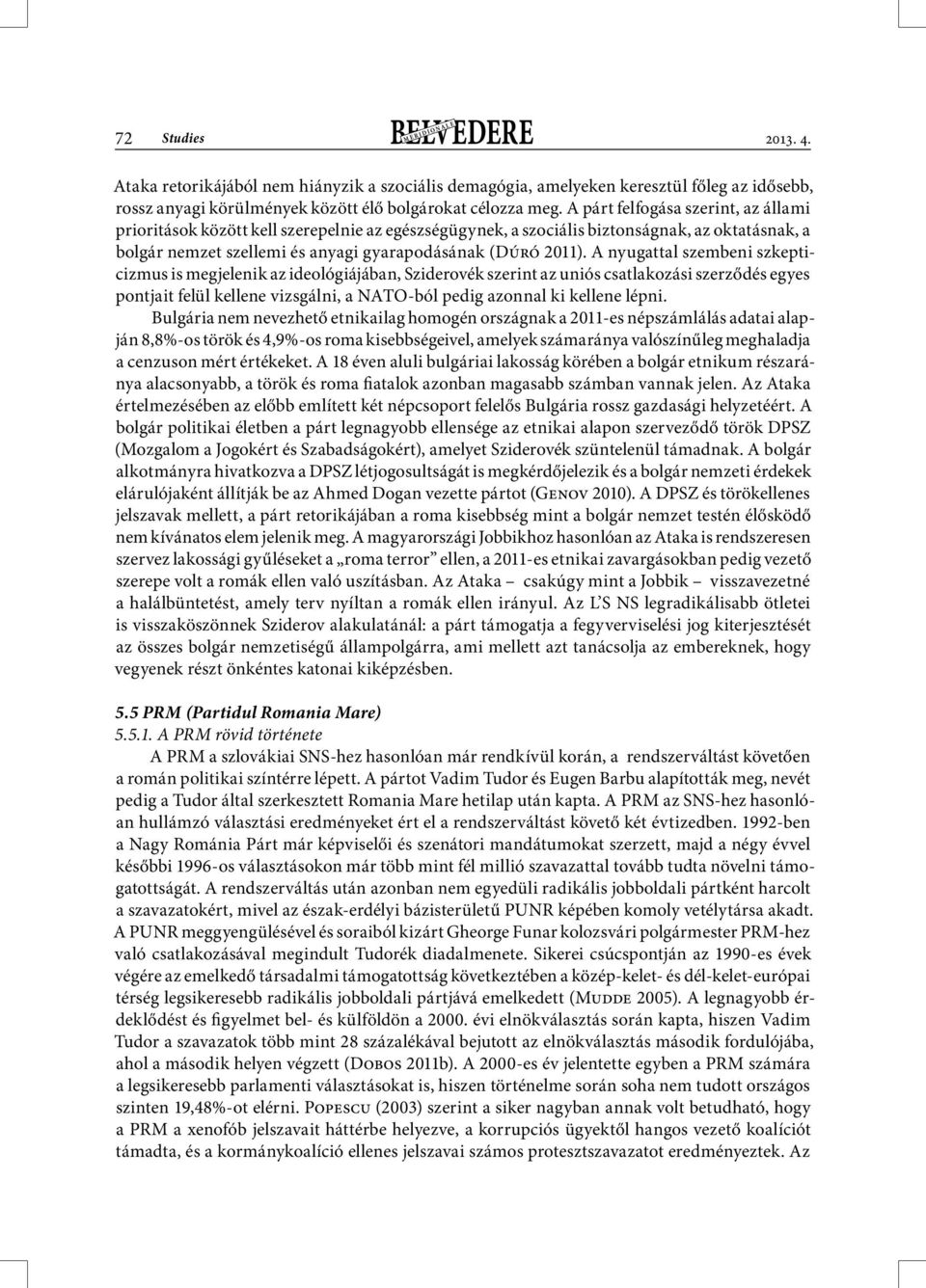 A nyugattal szembeni szkepticizmus is megjelenik az ideológiájában, Sziderovék szerint az uniós csatlakozási szerződés egyes pontjait felül kellene vizsgálni, a NATO-ból pedig azonnal ki kellene