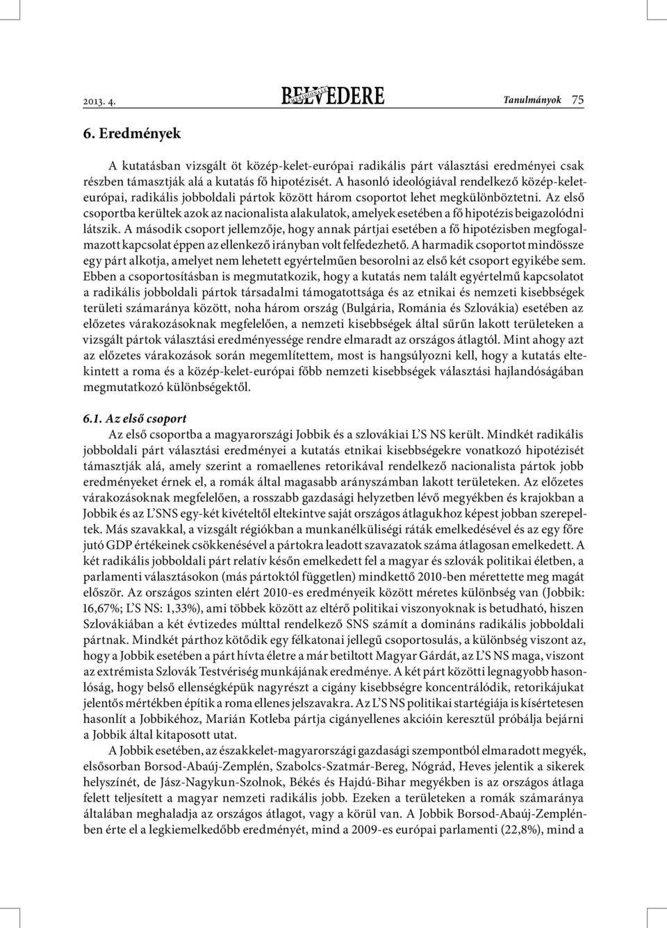 Az első csoportba kerültek azok az nacionalista alakulatok, amelyek esetében a fő hipotézis beigazolódni látszik.