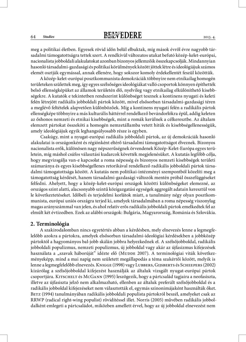 Mindannyian hasonló társadalmi-gazdasági és politikai körülmények között jöttek létre és ideológiájuk számos elemét osztják egymással, annak ellenére, hogy sokszor komoly érdekellentét feszül